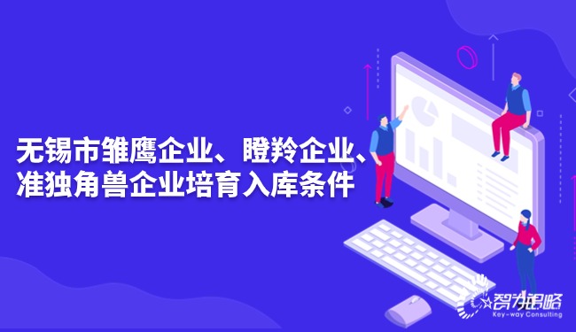 無錫市雛鷹企業(yè)、瞪羚企業(yè)、準獨角獸企業(yè)培育入庫條件.jpg