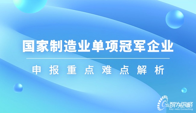 國(guó)家制造業(yè)單項(xiàng)**企業(yè)申報(bào)重點(diǎn)難點(diǎn)解析.jpg